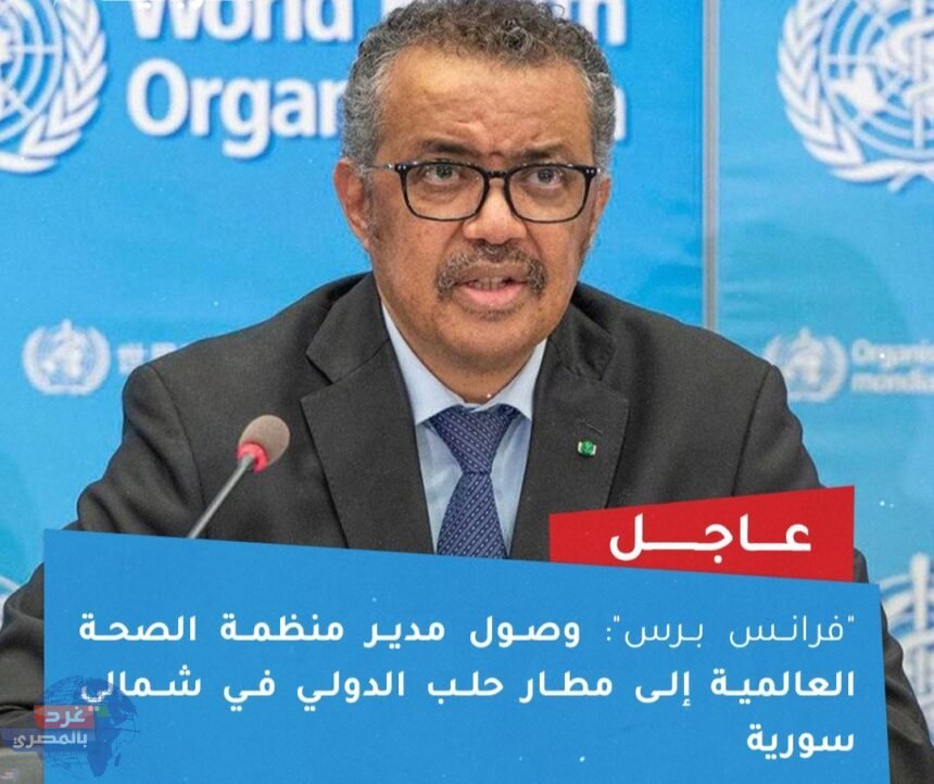 وصول مدير منظمة الصحة العالمية إلى مطار ‎حلب الدولي