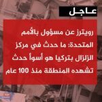 الأمم المتحدة زلزال تركيا ب أسوأ كارثة في المنطقة منذ 100 عام