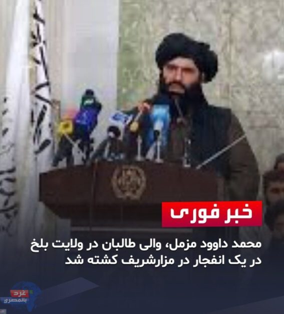 مقتل محمد مزمل حاكم طالبان إثر انفجار في مزار الشريف