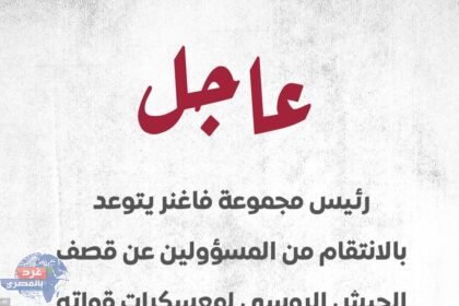 رئيس مجموعة ‎فاغنر يتوعد بالانتقام من المسؤولين عن قصف الجيش الروسي لمعسكرات قواته