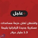 أمريكا: حزمة مساعدات عسكرية جديدة لـ ‎أوكرانيا بقيمة 1.3 مليار دولار