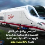 السيسي يوافق علي اتفاقية تسهيلات ائتمانية مع اسبانيا لشراء 7 قطارات فاخرة