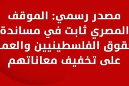 مصدر رسمي: الموقف المصري ثابت في مساندة حقوق الفلسطينيين والتخفيف من معاناتهم