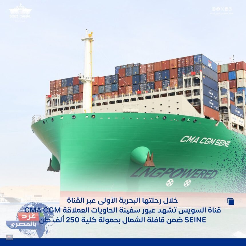 قناة السويس تستقبل العملاقة "CMA CGM SEINE" أضخم سفينة حاويات في العالم بحمولة 250 ألف طن