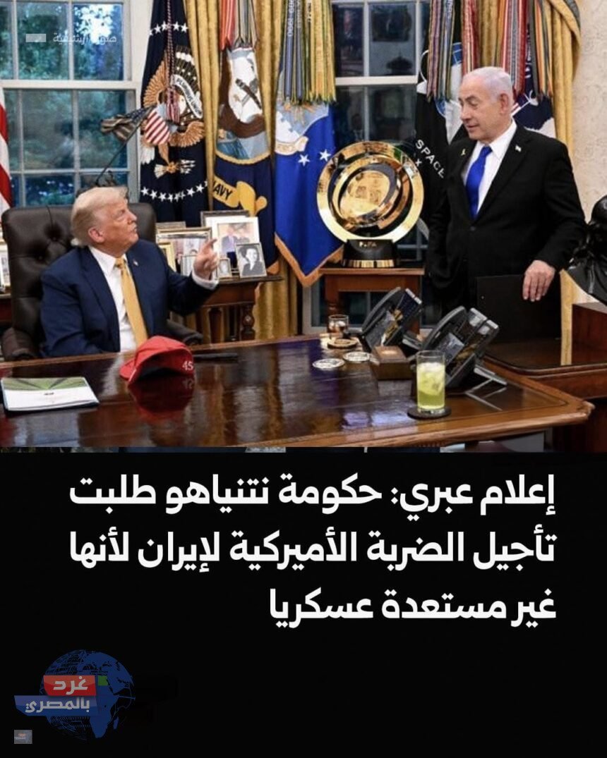 "معاريف: نتنياهو يطلب من واشنطن تأجيل الضربة ضد إيران لعدم جاهزية الدفاعات"