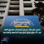 صندوق النقد الدولي يدرج مصر على جدول اجتماعاته لاعتماد مراجعات جديدة تمهيدًا لصرف 2.7 مليار دولار