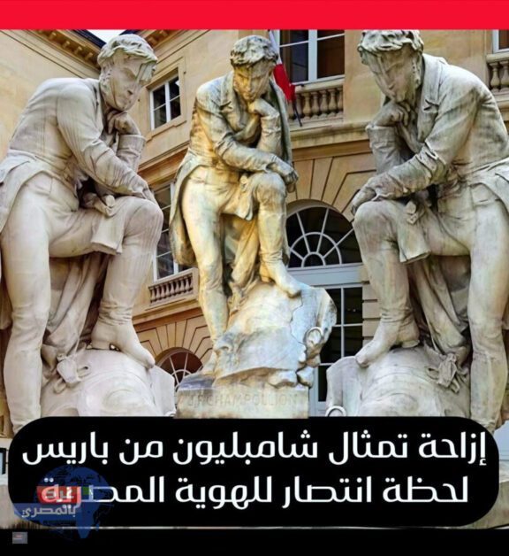 "فرنسا تزيل تمثال شامبليون بعد 200 عام استجابة لمطالب القاهرة ضد إهانة الحضارة المصرية