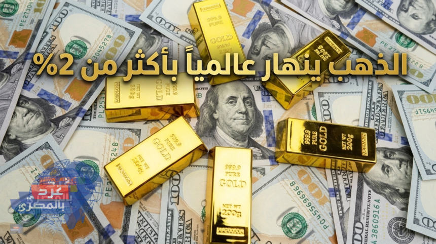 الذهب ينهار عالمياً بأكثر من 2%