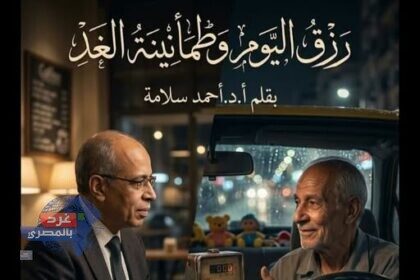 رزق اليوم وطمأنينة الغد بقلم أحمد سلامة